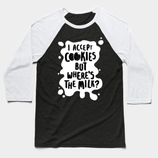 I Accept Cookies But Where's The Milk? Baseball T-Shirt